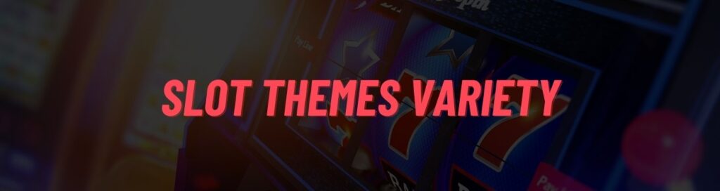 Slot themes variety